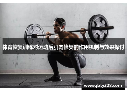 体育恢复训练对运动后肌肉修复的作用机制与效果探讨